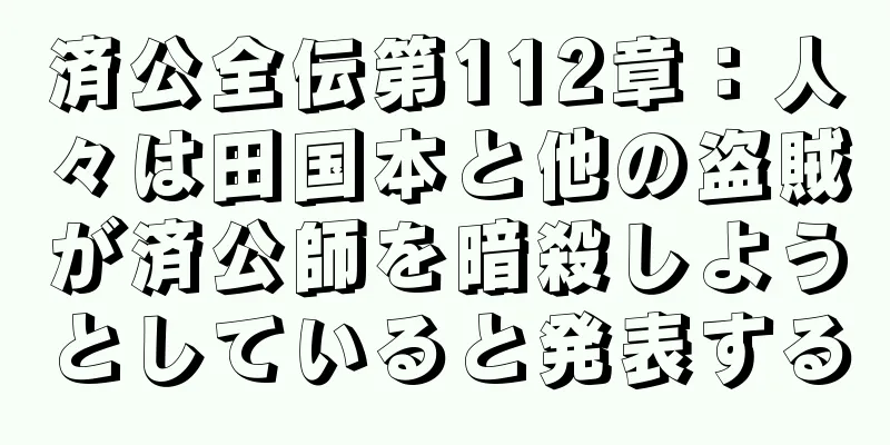 済公全伝第112章：人々は田国本と他の盗賊が済公師を暗殺しようとしていると発表する