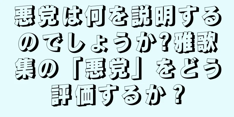 悪党は何を説明するのでしょうか?雅歌集の「悪党」をどう評価するか？