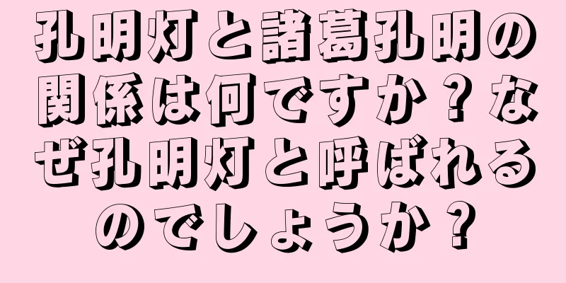 孔明灯と諸葛孔明の関係は何ですか？なぜ孔明灯と呼ばれるのでしょうか？