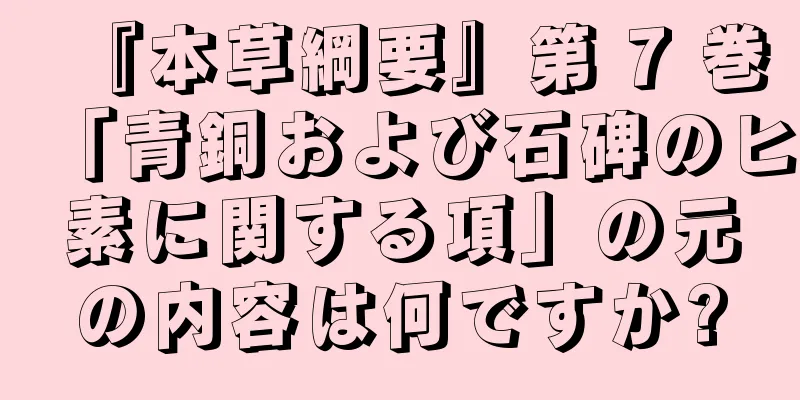『本草綱要』第 7 巻「青銅および石碑のヒ素に関する項」の元の内容は何ですか?