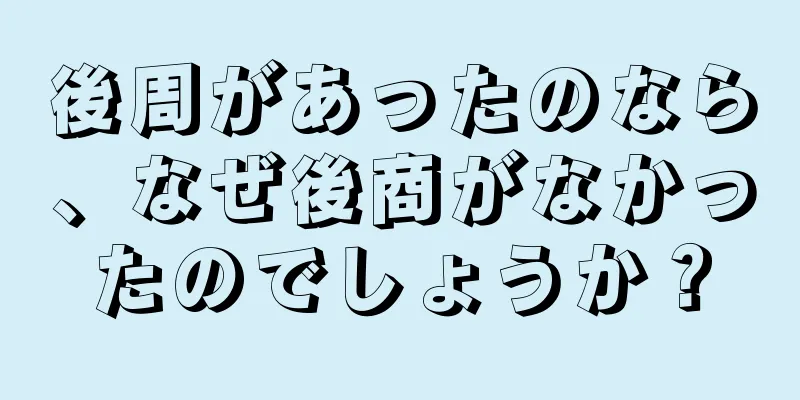 後周があったのなら、なぜ後商がなかったのでしょうか？