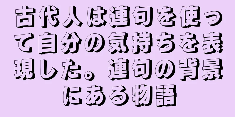 古代人は連句を使って自分の気持ちを表現した。連句の背景にある物語