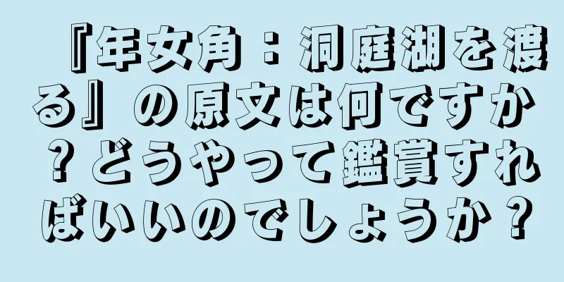 『年女角：洞庭湖を渡る』の原文は何ですか？どうやって鑑賞すればいいのでしょうか？
