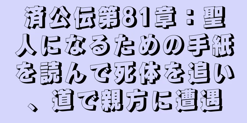 済公伝第81章：聖人になるための手紙を読んで死体を追い、道で親方に遭遇