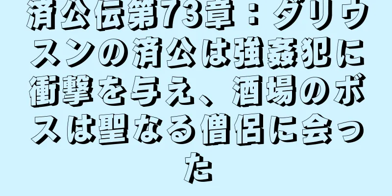 済公伝第73章：ダリウスンの済公は強姦犯に衝撃を与え、酒場のボスは聖なる僧侶に会った