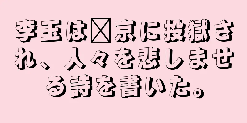李玉は汴京に投獄され、人々を悲しませる詩を書いた。