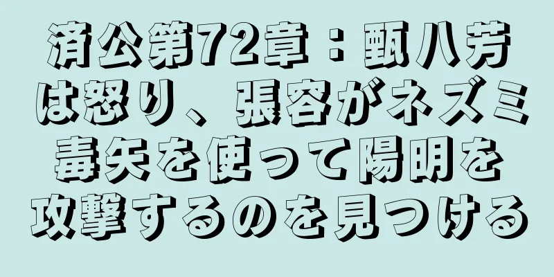 済公第72章：甄八芳は怒り、張容がネズミ毒矢を使って陽明を攻撃するのを見つける