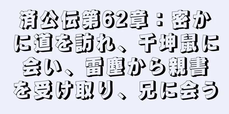 済公伝第62章：密かに道を訪れ、千坤鼠に会い、雷塵から親書を受け取り、兄に会う