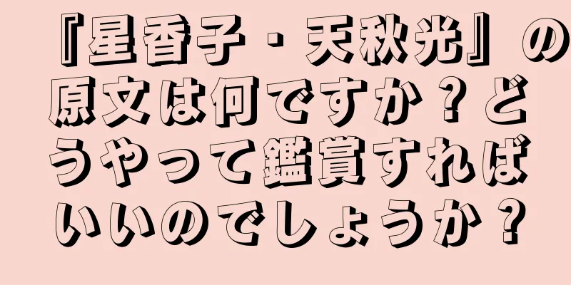 『星香子・天秋光』の原文は何ですか？どうやって鑑賞すればいいのでしょうか？