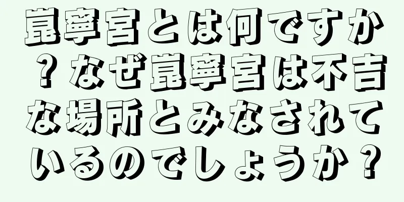 崑寧宮とは何ですか？なぜ崑寧宮は不吉な場所とみなされているのでしょうか？