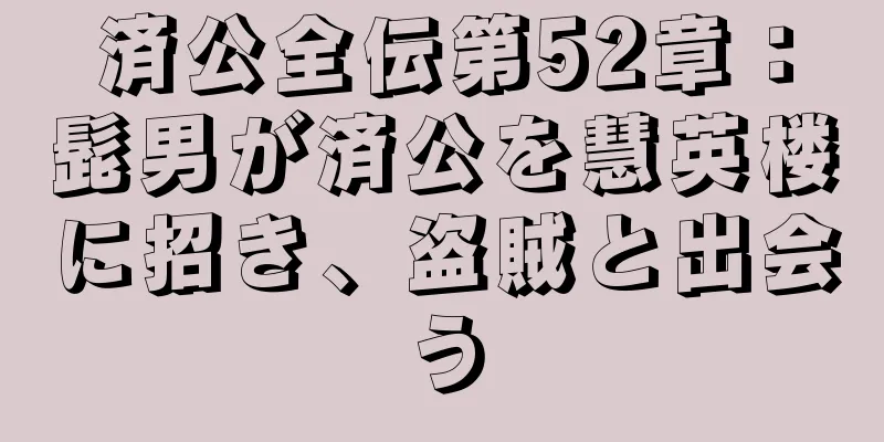 済公全伝第52章：髭男が済公を慧英楼に招き、盗賊と出会う