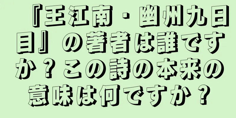 『王江南・幽州九日目』の著者は誰ですか？この詩の本来の意味は何ですか？