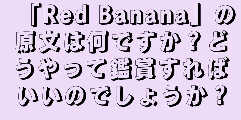「Red Banana」の原文は何ですか？どうやって鑑賞すればいいのでしょうか？