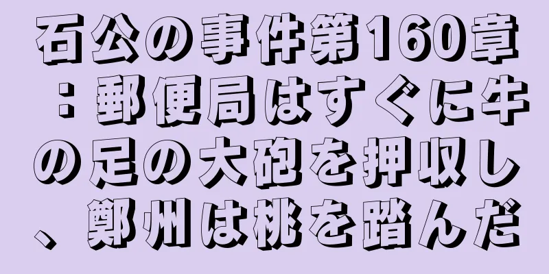 石公の事件第160章：郵便局はすぐに牛の足の大砲を押収し、鄭州は桃を踏んだ