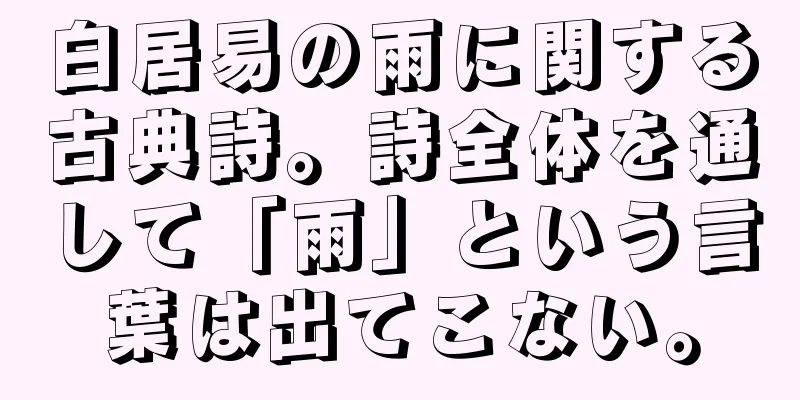 白居易の雨に関する古典詩。詩全体を通して「雨」という言葉は出てこない。