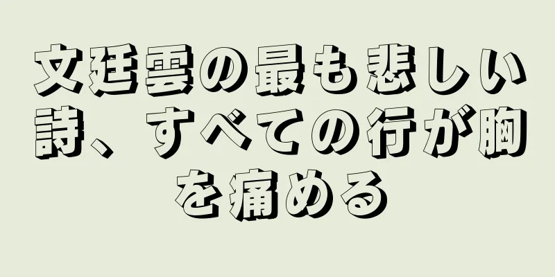 文廷雲の最も悲しい詩、すべての行が胸を痛める