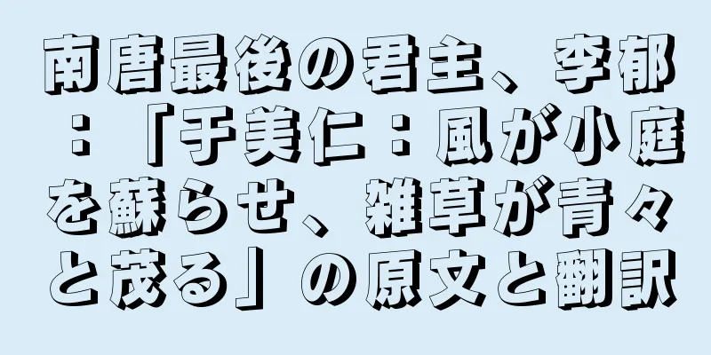 南唐最後の君主、李郁：「于美仁：風が小庭を蘇らせ、雑草が青々と茂る」の原文と翻訳