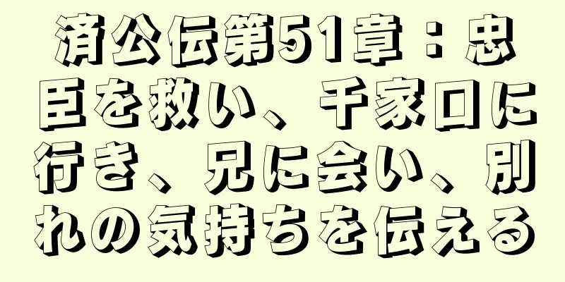 済公伝第51章：忠臣を救い、千家口に行き、兄に会い、別れの気持ちを伝える