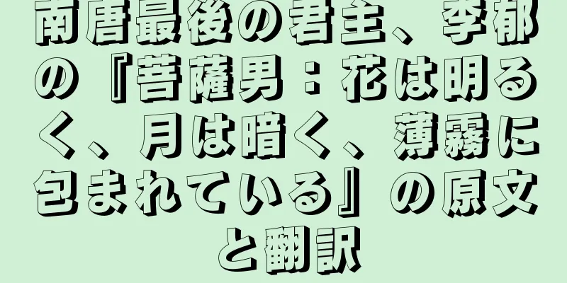 南唐最後の君主、李郁の『菩薩男：花は明るく、月は暗く、薄霧に包まれている』の原文と翻訳