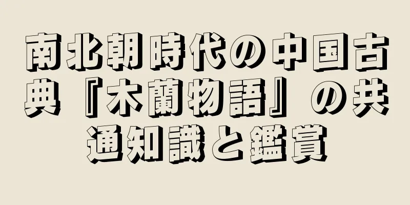 南北朝時代の中国古典『木蘭物語』の共通知識と鑑賞