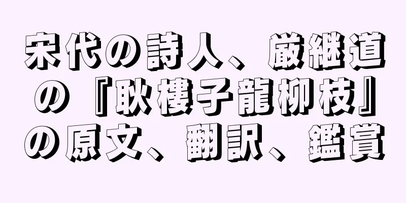 宋代の詩人、厳継道の『耿樓子龍柳枝』の原文、翻訳、鑑賞
