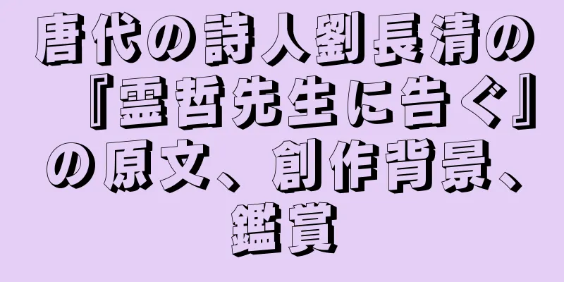 唐代の詩人劉長清の『霊哲先生に告ぐ』の原文、創作背景、鑑賞