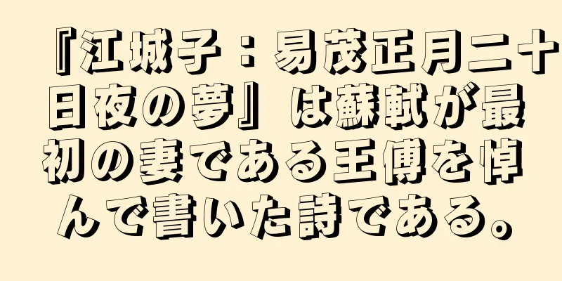 『江城子：易茂正月二十日夜の夢』は蘇軾が最初の妻である王傅を悼んで書いた詩である。