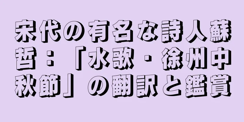 宋代の有名な詩人蘇哲：「水歌・徐州中秋節」の翻訳と鑑賞