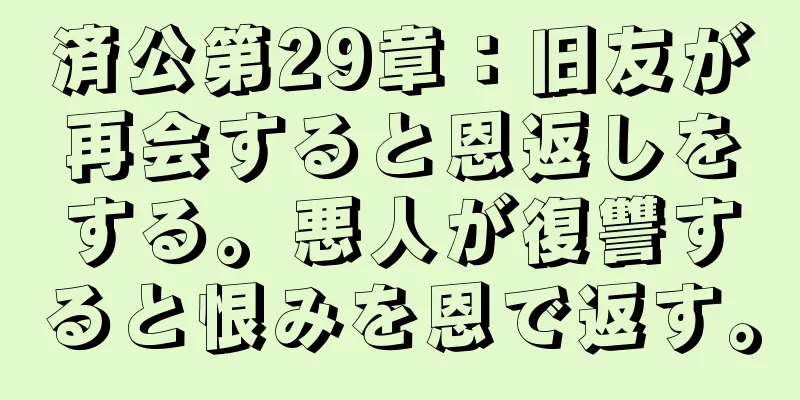 済公第29章：旧友が再会すると恩返しをする。悪人が復讐すると恨みを恩で返す。