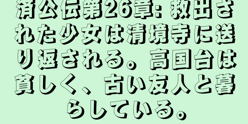 済公伝第26章: 救出された少女は清境寺に送り返される。高国台は貧しく、古い友人と暮らしている。