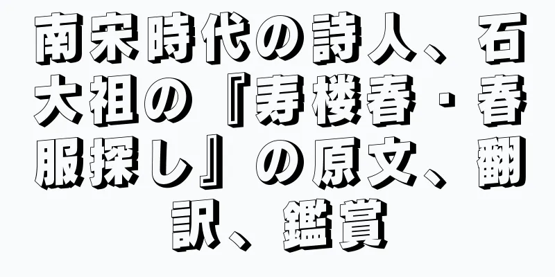 南宋時代の詩人、石大祖の『寿楼春・春服探し』の原文、翻訳、鑑賞