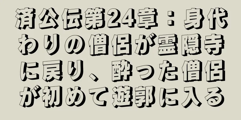 済公伝第24章：身代わりの僧侶が霊隠寺に戻り、酔った僧侶が初めて遊郭に入る