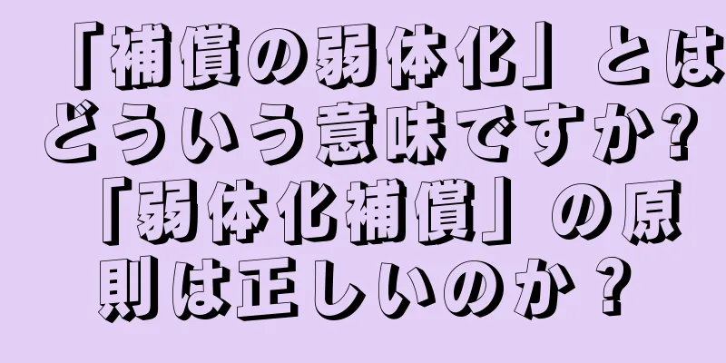 「補償の弱体化」とはどういう意味ですか? 「弱体化補償」の原則は正しいのか？