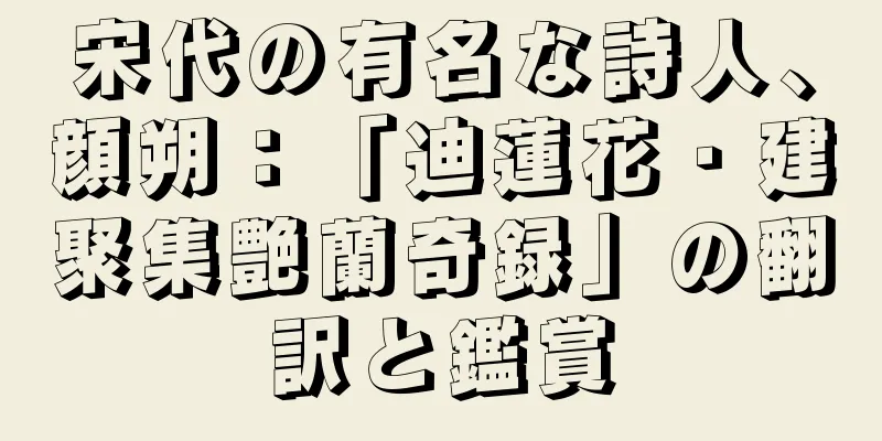 宋代の有名な詩人、顔朔：「迪蓮花・建聚集艶蘭奇録」の翻訳と鑑賞