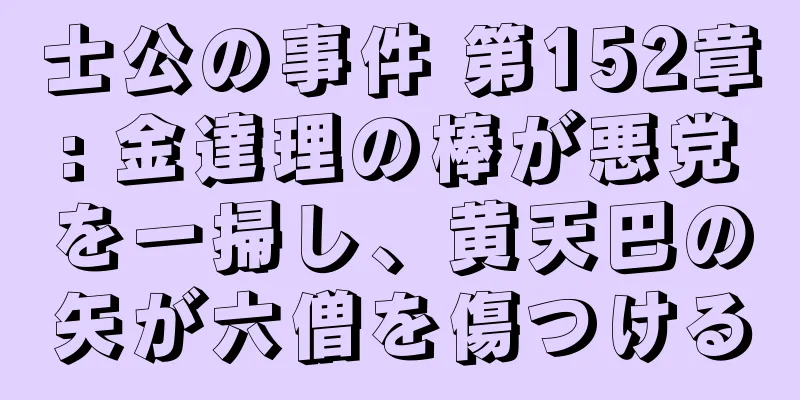 士公の事件 第152章: 金達理の棒が悪党を一掃し、黄天巴の矢が六僧を傷つける