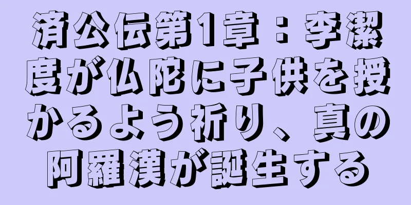 済公伝第1章：李潔度が仏陀に子供を授かるよう祈り、真の阿羅漢が誕生する