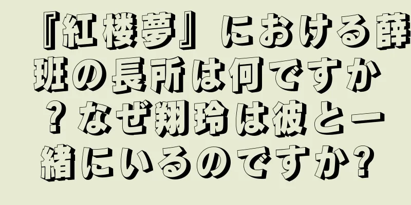 『紅楼夢』における薛班の長所は何ですか？なぜ翔玲は彼と一緒にいるのですか?