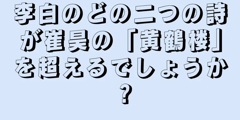 李白のどの二つの詩が崔昊の「黄鶴楼」を超えるでしょうか？
