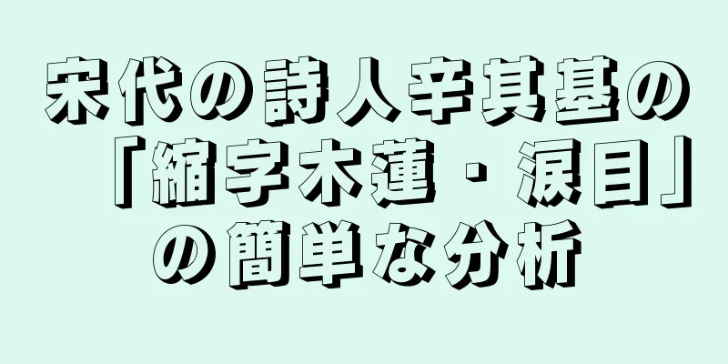宋代の詩人辛其基の「縮字木蓮・涙目」の簡単な分析