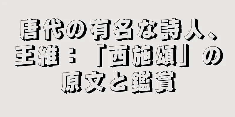 唐代の有名な詩人、王維：「西施頌」の原文と鑑賞