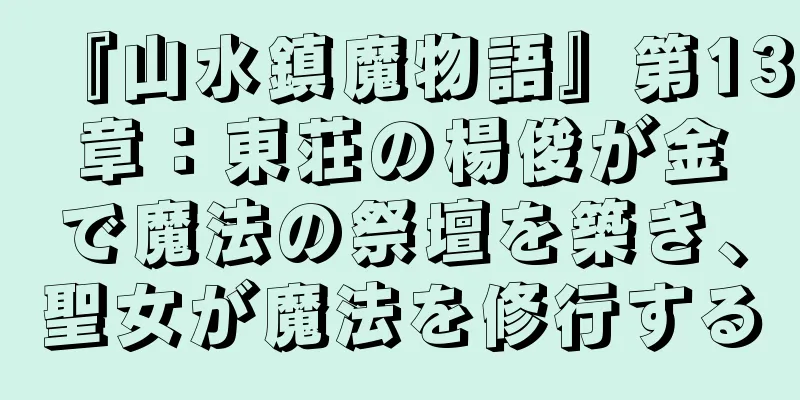 『山水鎮魔物語』第13章：東荘の楊俊が金で魔法の祭壇を築き、聖女が魔法を修行する
