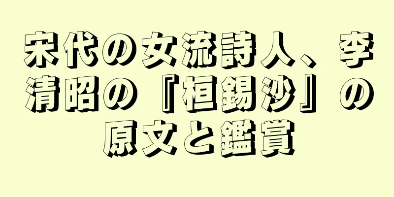 宋代の女流詩人、李清昭の『桓錫沙』の原文と鑑賞