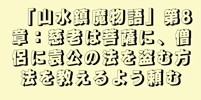 「山水鎮魔物語」第8章：慈老は菩薩に、僧侶に袁公の法を盗む方法を教えるよう頼む