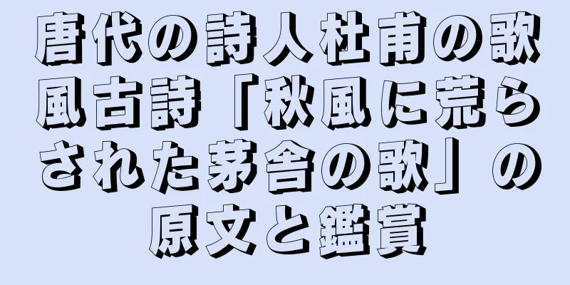 唐代の詩人杜甫の歌風古詩「秋風に荒らされた茅舎の歌」の原文と鑑賞