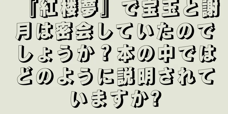 『紅楼夢』で宝玉と謝月は密会していたのでしょうか？本の中ではどのように説明されていますか?