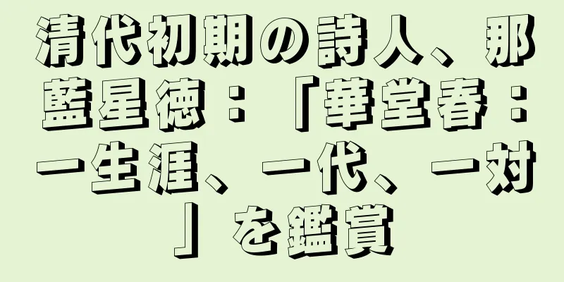 清代初期の詩人、那藍星徳：「華堂春：一生涯、一代、一対」を鑑賞