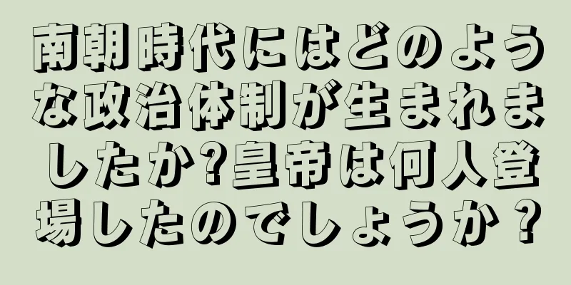 南朝時代にはどのような政治体制が生まれましたか?皇帝は何人登場したのでしょうか？