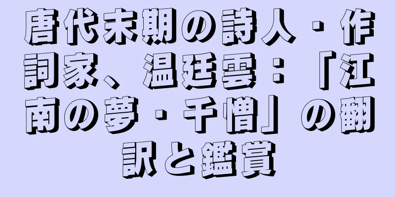 唐代末期の詩人・作詞家、温廷雲：「江南の夢・千憎」の翻訳と鑑賞