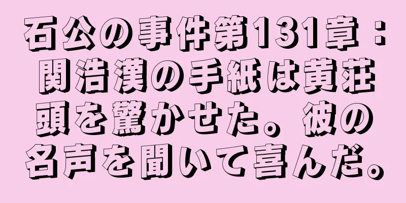 石公の事件第131章：関浩漢の手紙は黄荘頭を驚かせた。彼の名声を聞いて喜んだ。