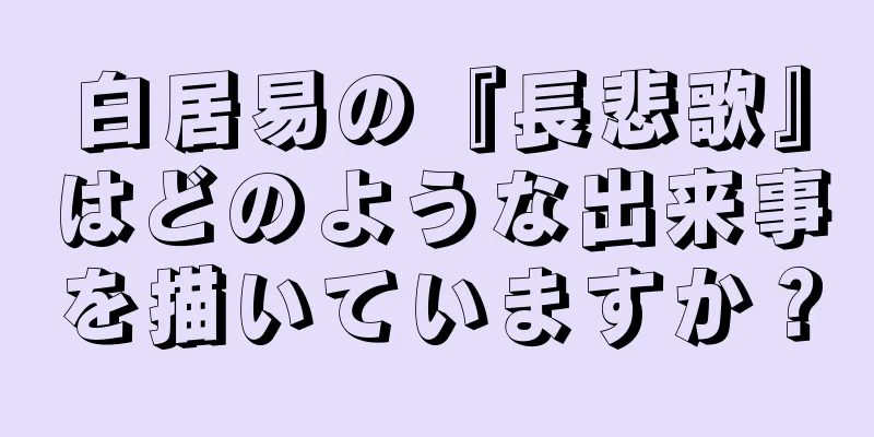 白居易の『長悲歌』はどのような出来事を描いていますか？